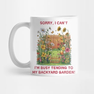 Sorry, I'm busy tending to my backyard  garden Funny Gardening Mug